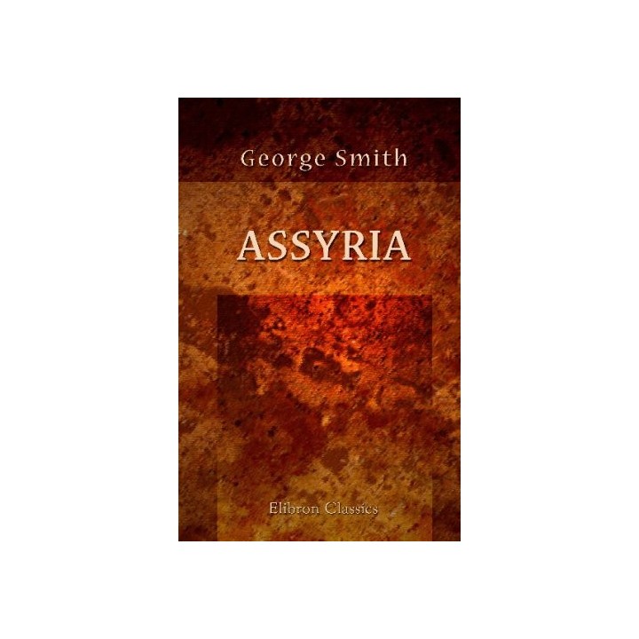 Assyria. From the Earliest Times to the Fall of Nineveh